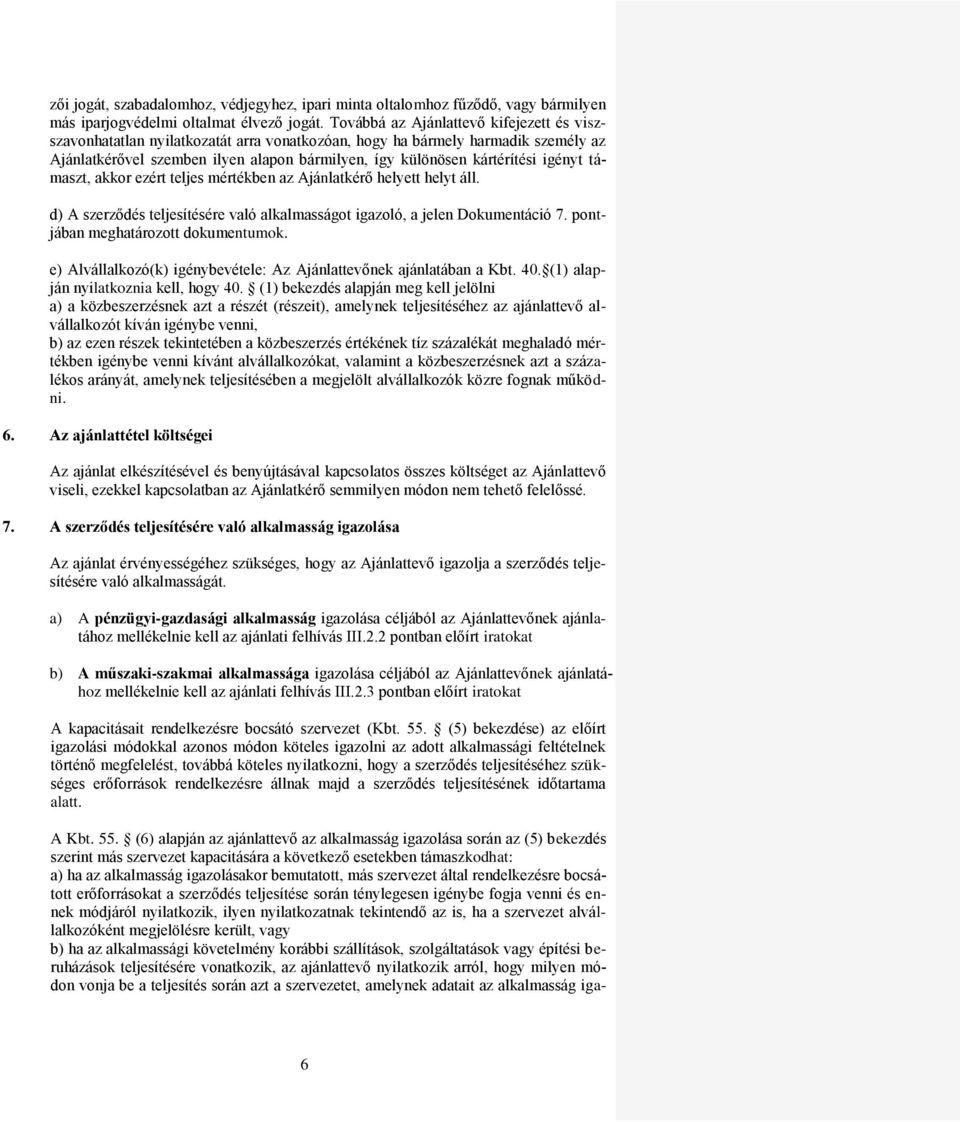 igényt támaszt, akkor ezért teljes mértékben az Ajánlatkérő helyett helyt áll. d) A szerződés teljesítésére való alkalmasságot igazoló, a jelen Dokumentáció 7. pontjában meghatározott dokumentumok.