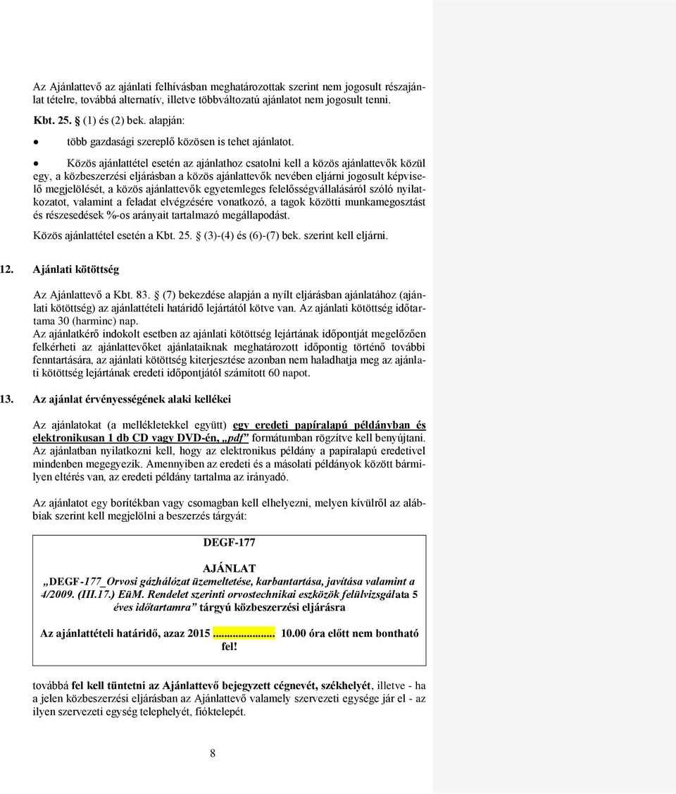 Közös ajánlattétel esetén az ajánlathoz csatolni kell a közös ajánlattevők közül egy, a közbeszerzési eljárásban a közös ajánlattevők nevében eljárni jogosult képviselő megjelölését, a közös