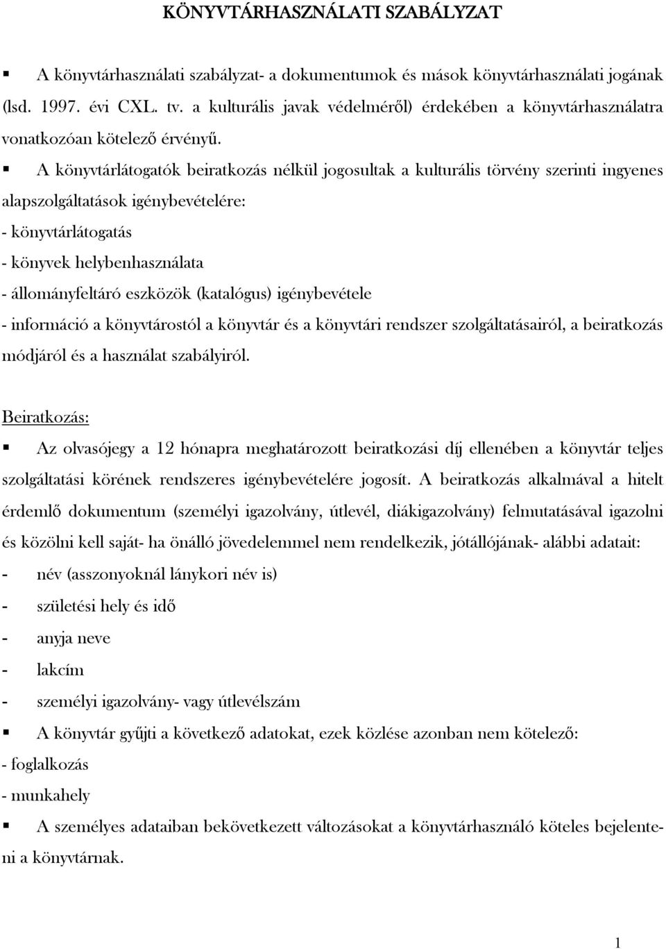 A könyvtárlátogatók beiratkozás nélkül jogosultak a kulturális törvény szerinti ingyenes alapszolgáltatások igénybevételére: - könyvtárlátogatás - könyvek helybenhasználata - állományfeltáró eszközök