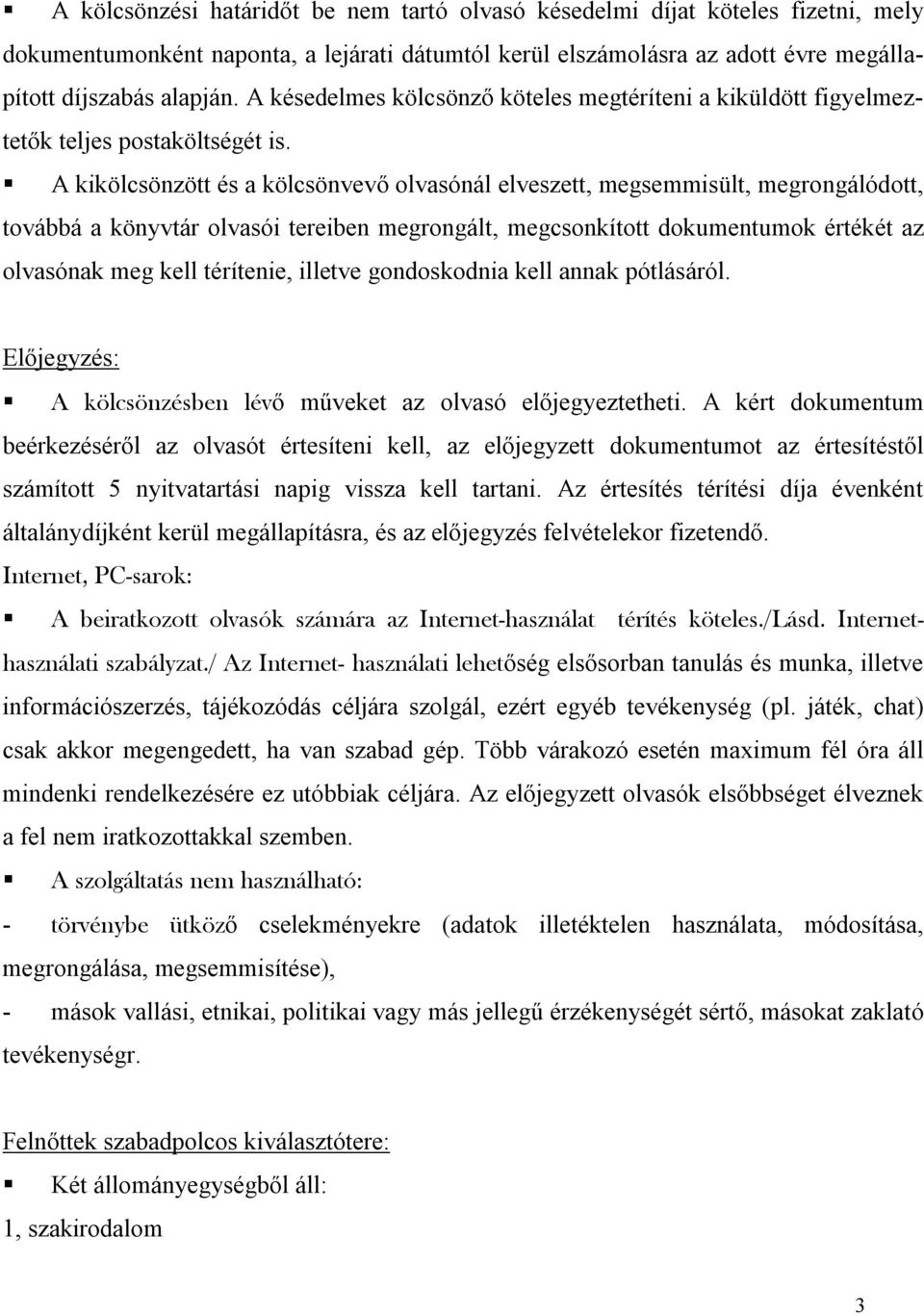 A kikölcsönzött és a kölcsönvevő olvasónál elveszett, megsemmisült, megrongálódott, továbbá a könyvtár olvasói tereiben megrongált, megcsonkított dokumentumok értékét az olvasónak meg kell térítenie,