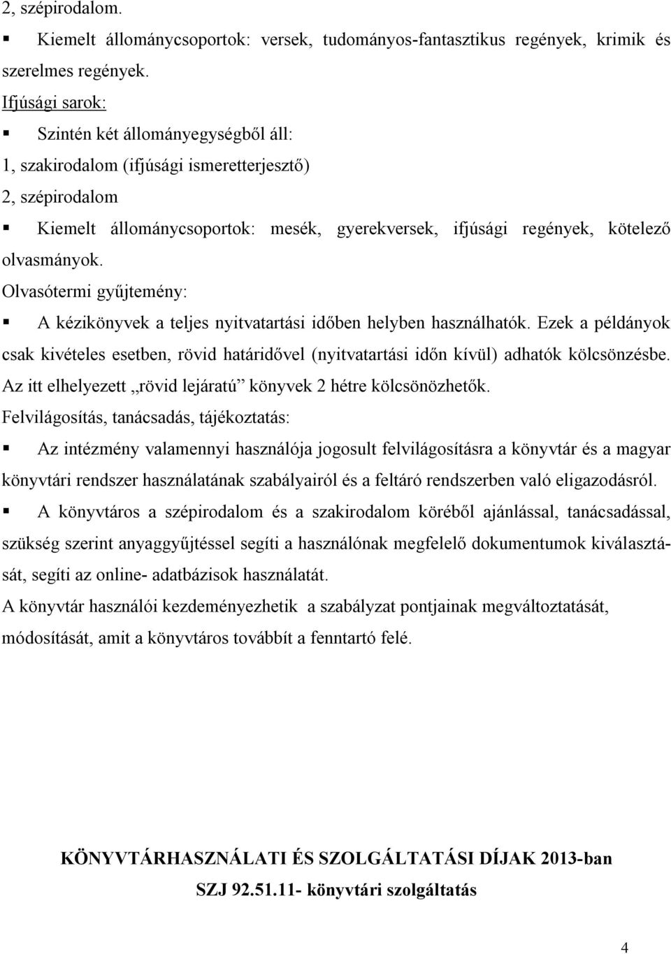 Olvasótermi gyűjtemény: A kézikönyvek a teljes nyitvatartási időben helyben használhatók. Ezek a példányok csak kivételes esetben, rövid határidővel (nyitvatartási időn kívül) adhatók kölcsönzésbe.