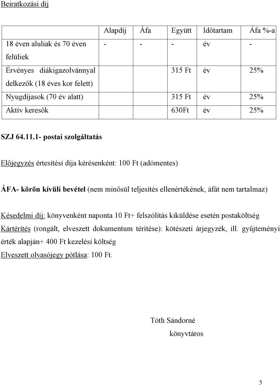 1- postai szolgáltatás Előjegyzés értesítési díja kérésenként: 100 Ft (adómentes) ÁFA- körön kívüli bevétel (nem minősül teljesítés ellenértékének, áfát nem tartalmaz)