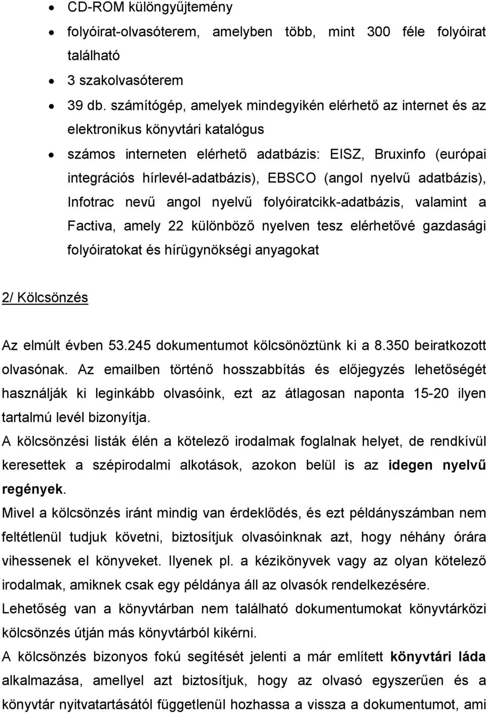nyelvű adatbázis), Infotrac nevű angol nyelvű folyóiratcikk-adatbázis, valamint a Factiva, amely 22 különböző nyelven tesz elérhetővé gazdasági folyóiratokat és hírügynökségi anyagokat 2/ Kölcsönzés