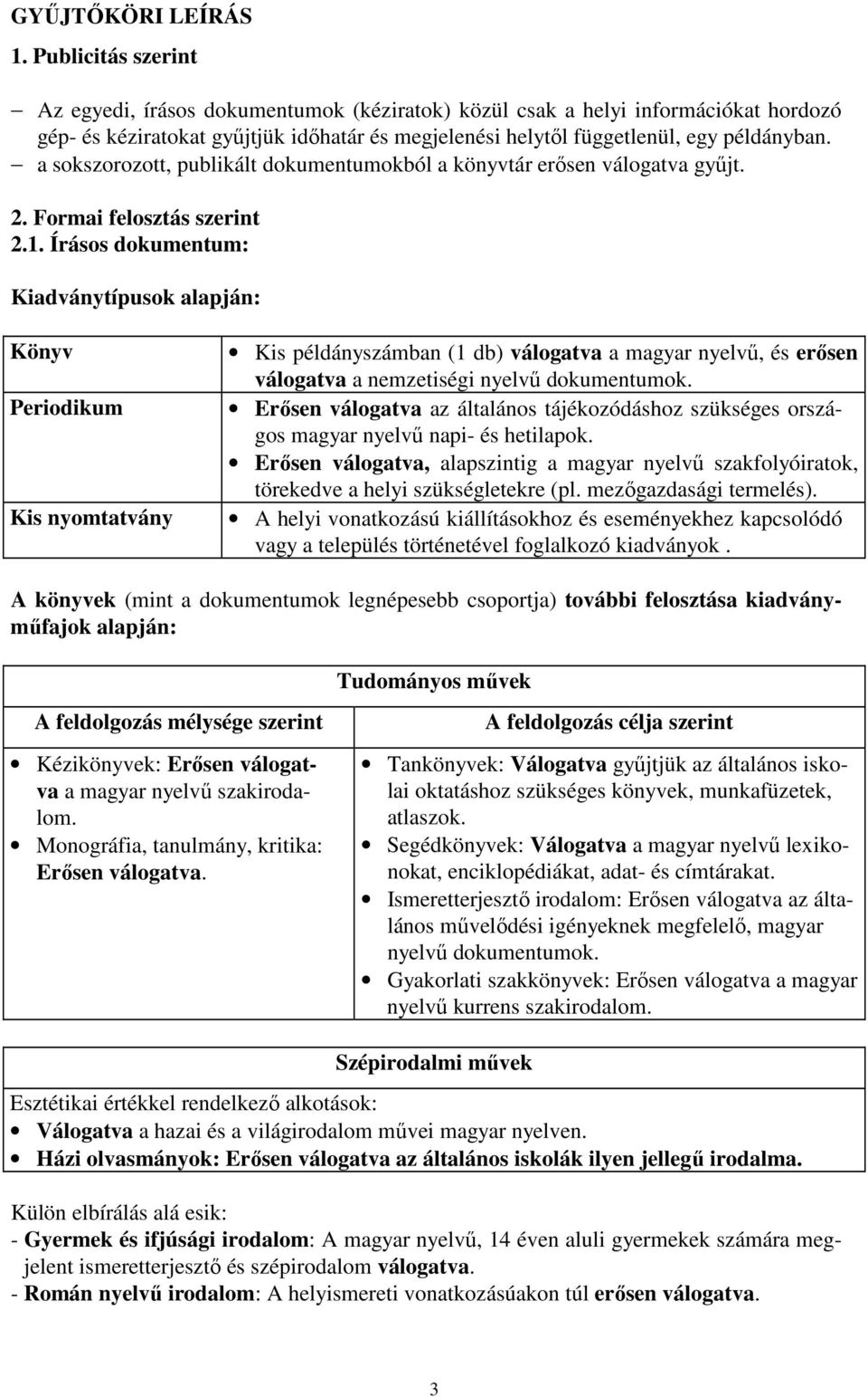 a sokszorozott, publikált dokumentumokból a könyvtár erősen válogatva gyűjt. 2. Formai felosztás szerint 2.1.