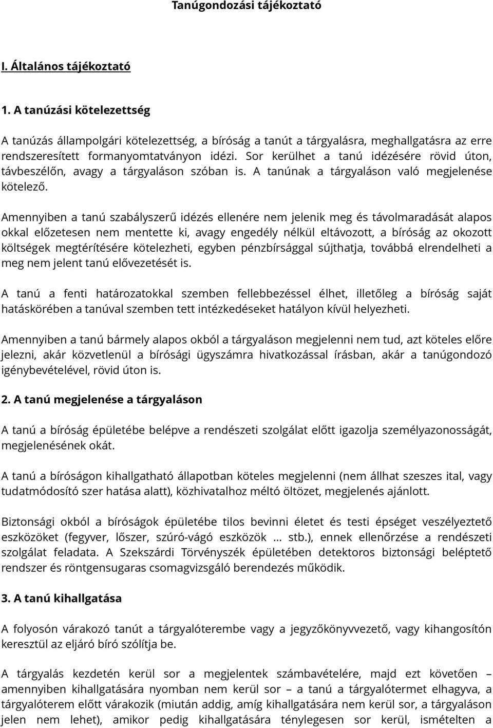 Sor kerülhet a tanú idézésére rövid úton, távbeszélőn, avagy a tárgyaláson szóban is. A tanúnak a tárgyaláson való megjelenése kötelező.