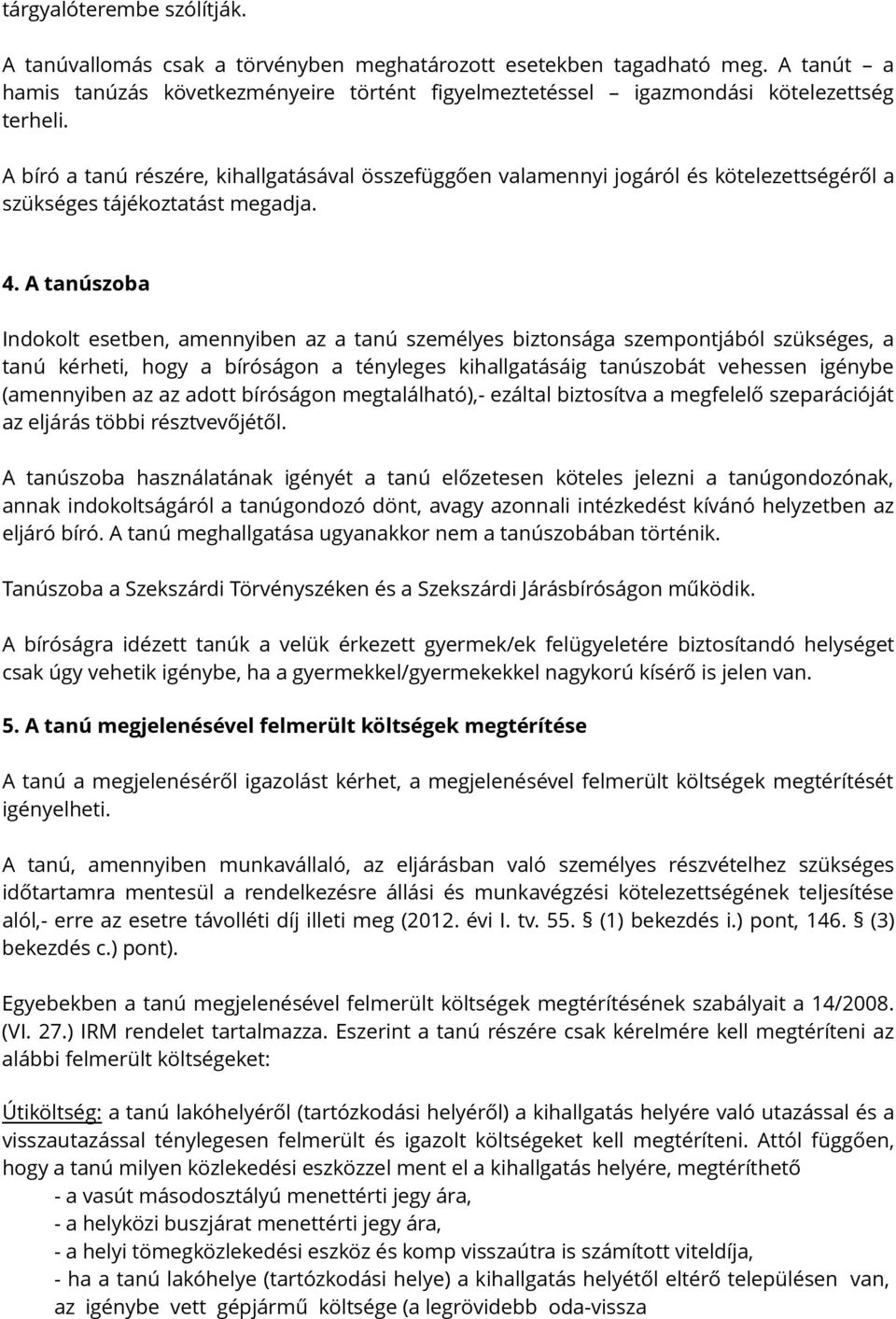 A tanúszoba Indokolt esetben, amennyiben az a tanú személyes biztonsága szempontjából szükséges, a tanú kérheti, hogy a bíróságon a tényleges kihallgatásáig tanúszobát vehessen igénybe (amennyiben az