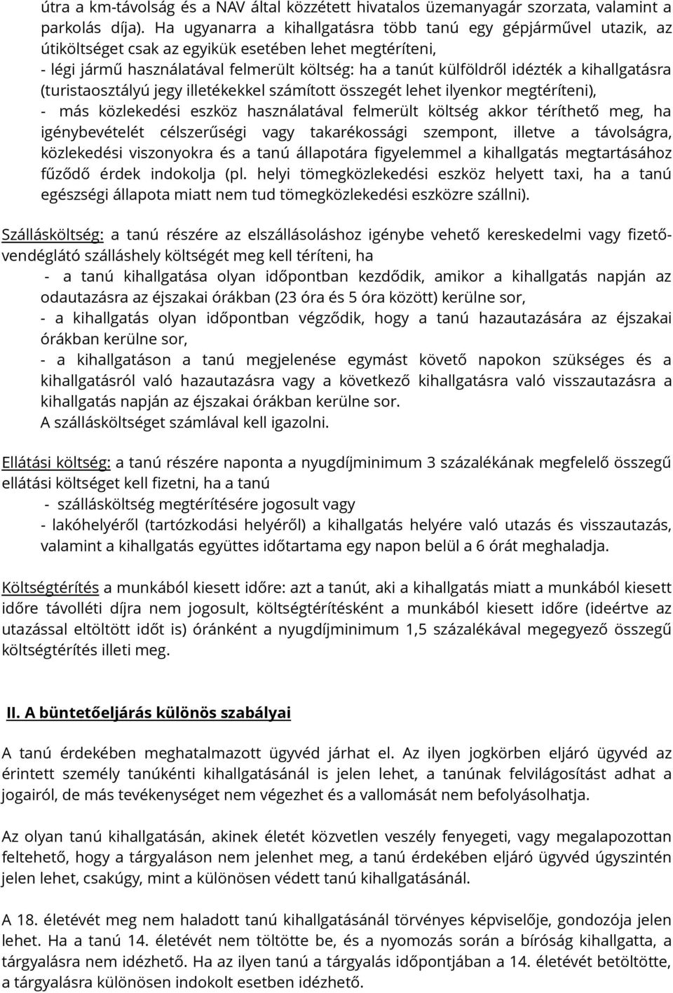 a kihallgatásra (turistaosztályú jegy illetékekkel számított összegét lehet ilyenkor megtéríteni), - más közlekedési eszköz használatával felmerült költség akkor téríthető meg, ha igénybevételét
