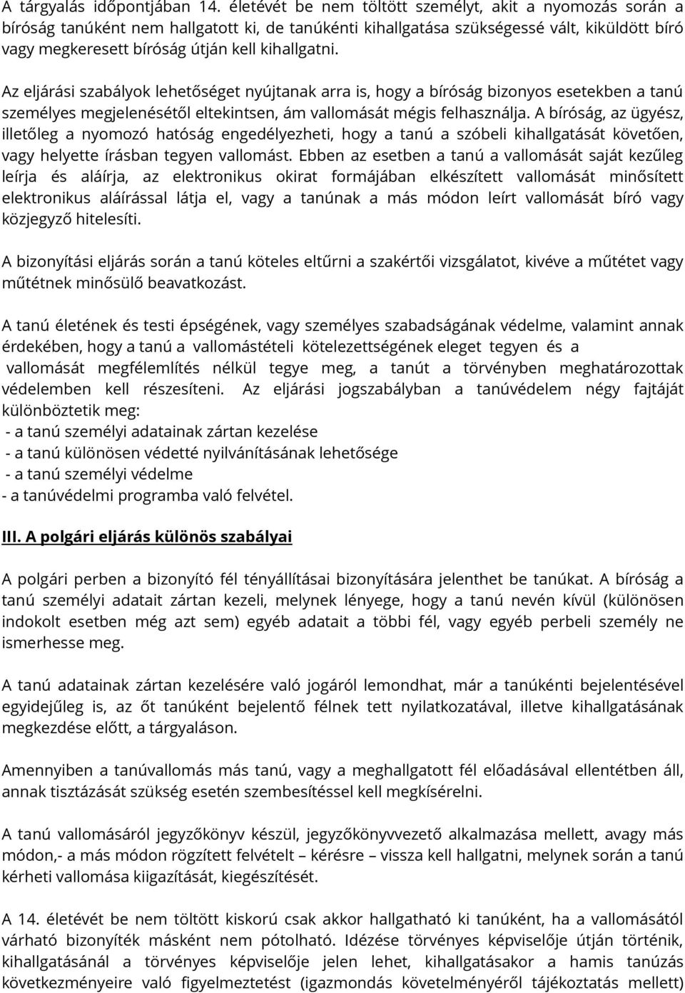 kihallgatni. Az eljárási szabályok lehetőséget nyújtanak arra is, hogy a bíróság bizonyos esetekben a tanú személyes megjelenésétől eltekintsen, ám vallomását mégis felhasználja.