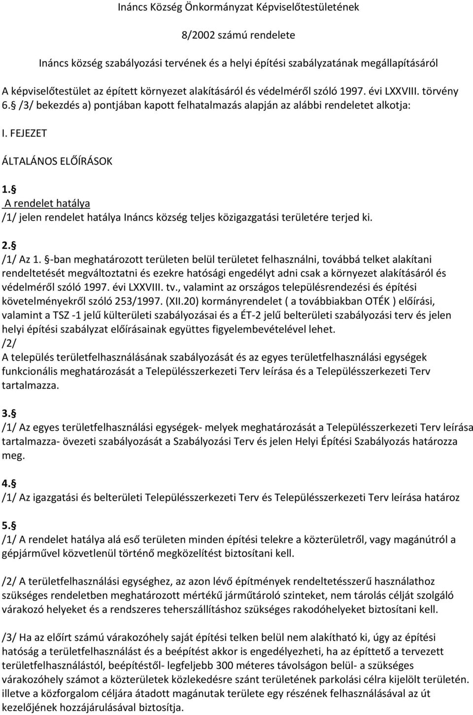 A rendelet hatálya /1/ jelen rendelet hatálya Ináncs község teljes közigazgatási területére terjed ki. 2. /1/ Az 1.