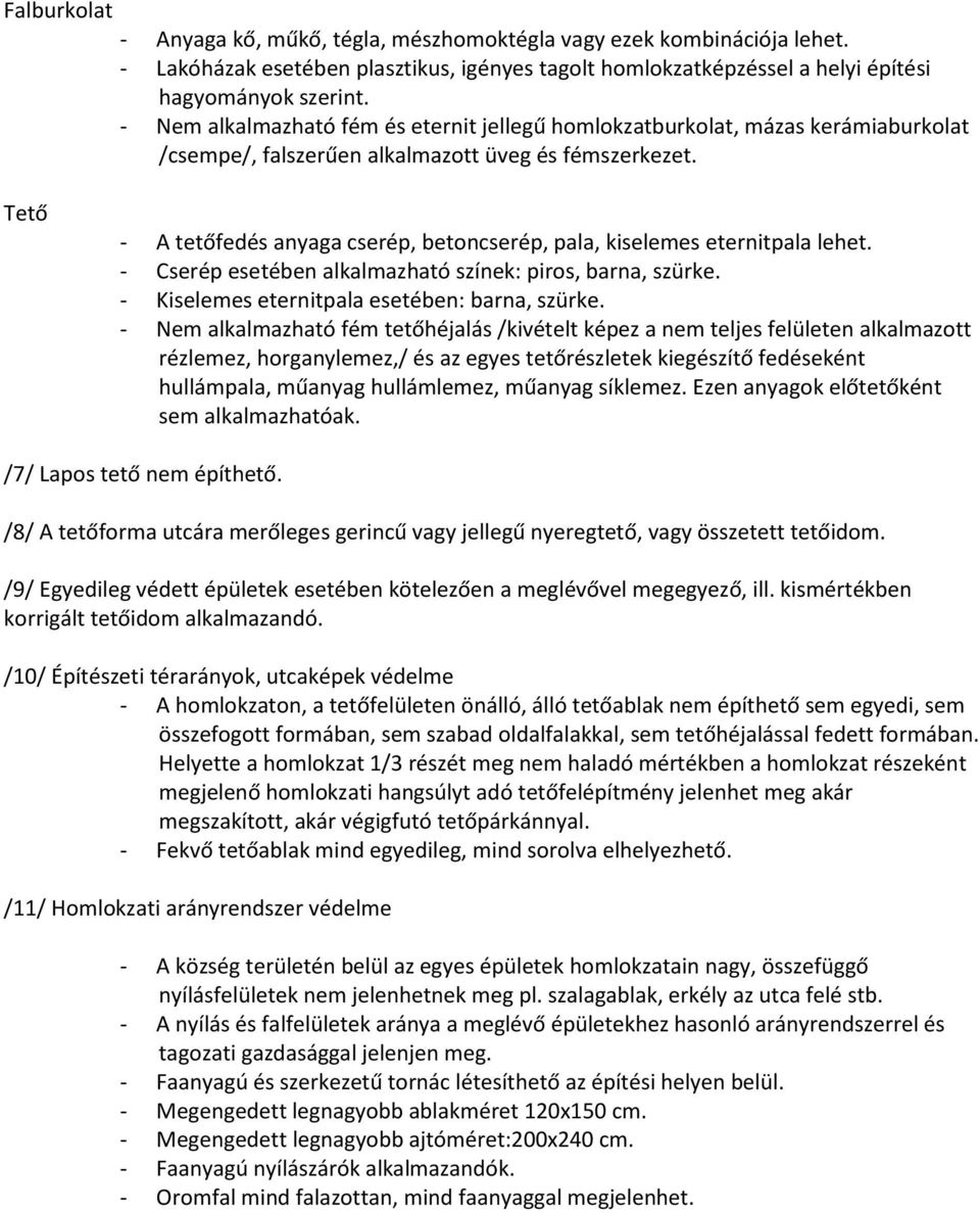 Tető - A tetőfedés anyaga cserép, betoncserép, pala, kiselemes eternitpala lehet. - Cserép esetében alkalmazható színek: piros, barna, szürke. - Kiselemes eternitpala esetében: barna, szürke.