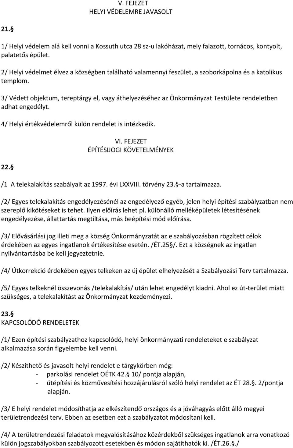 3/ Védett objektum, tereptárgy el, vagy áthelyezéséhez az Önkormányzat Testülete rendeletben adhat engedélyt. 4/ Helyi értékvédelemről külön rendelet is intézkedik. 22. VI.
