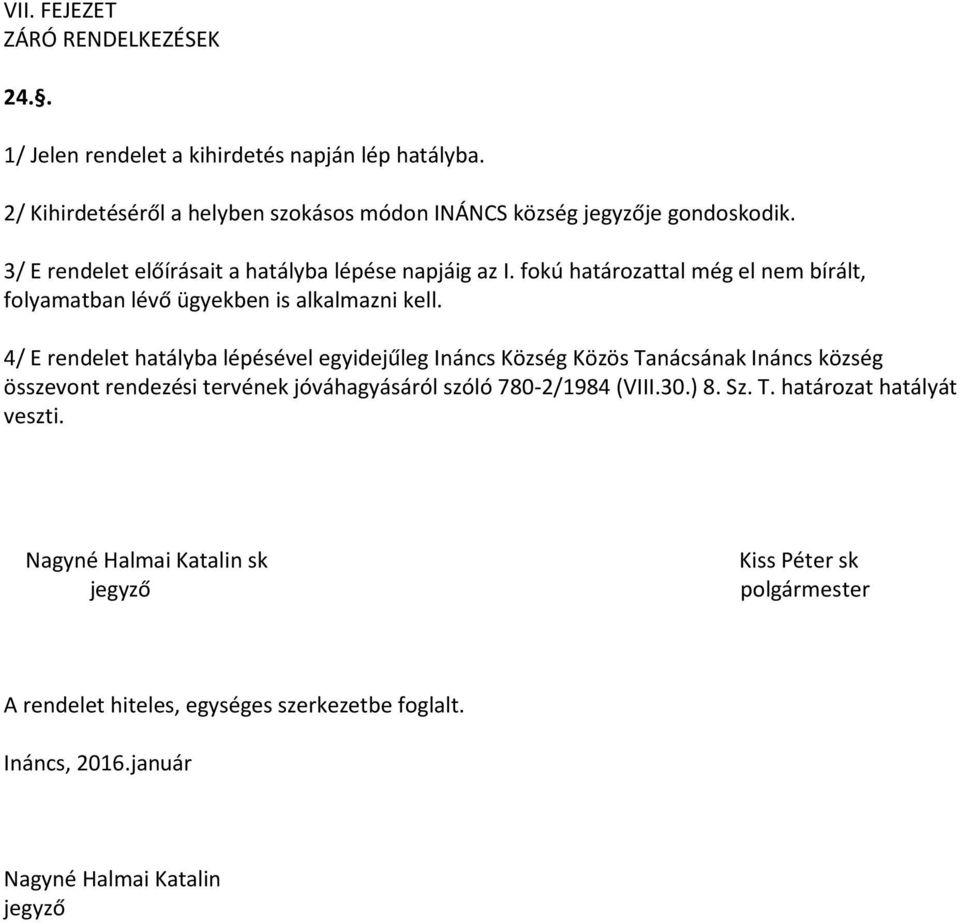 fokú határozattal még el nem bírált, folyamatban lévő ügyekben is alkalmazni kell.