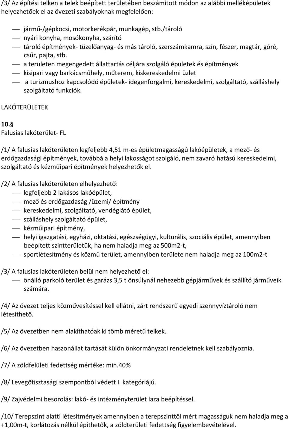 a területen megengedett állattartás céljára szolgáló épületek és építmények kisipari vagy barkácsműhely, műterem, kiskereskedelmi üzlet a turizmushoz kapcsolódó épületek- idegenforgalmi,