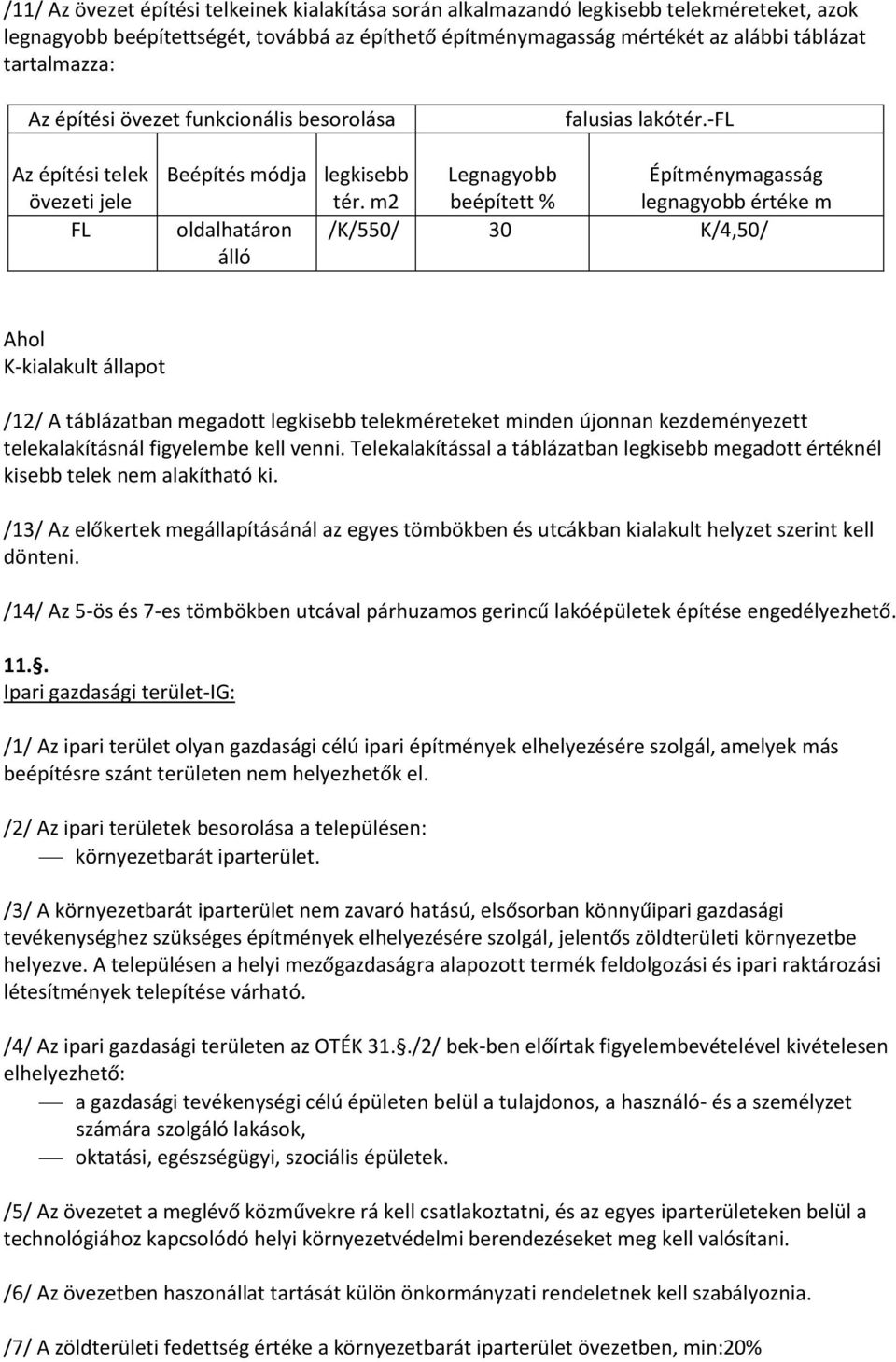 m2 Legnagyobb beépített % Építménymagasság legnagyobb értéke m oldalhatáron /K/550/ 30 K/4,50/ álló Ahol K-kialakult állapot /12/ A táblázatban megadott legkisebb telekméreteket minden újonnan