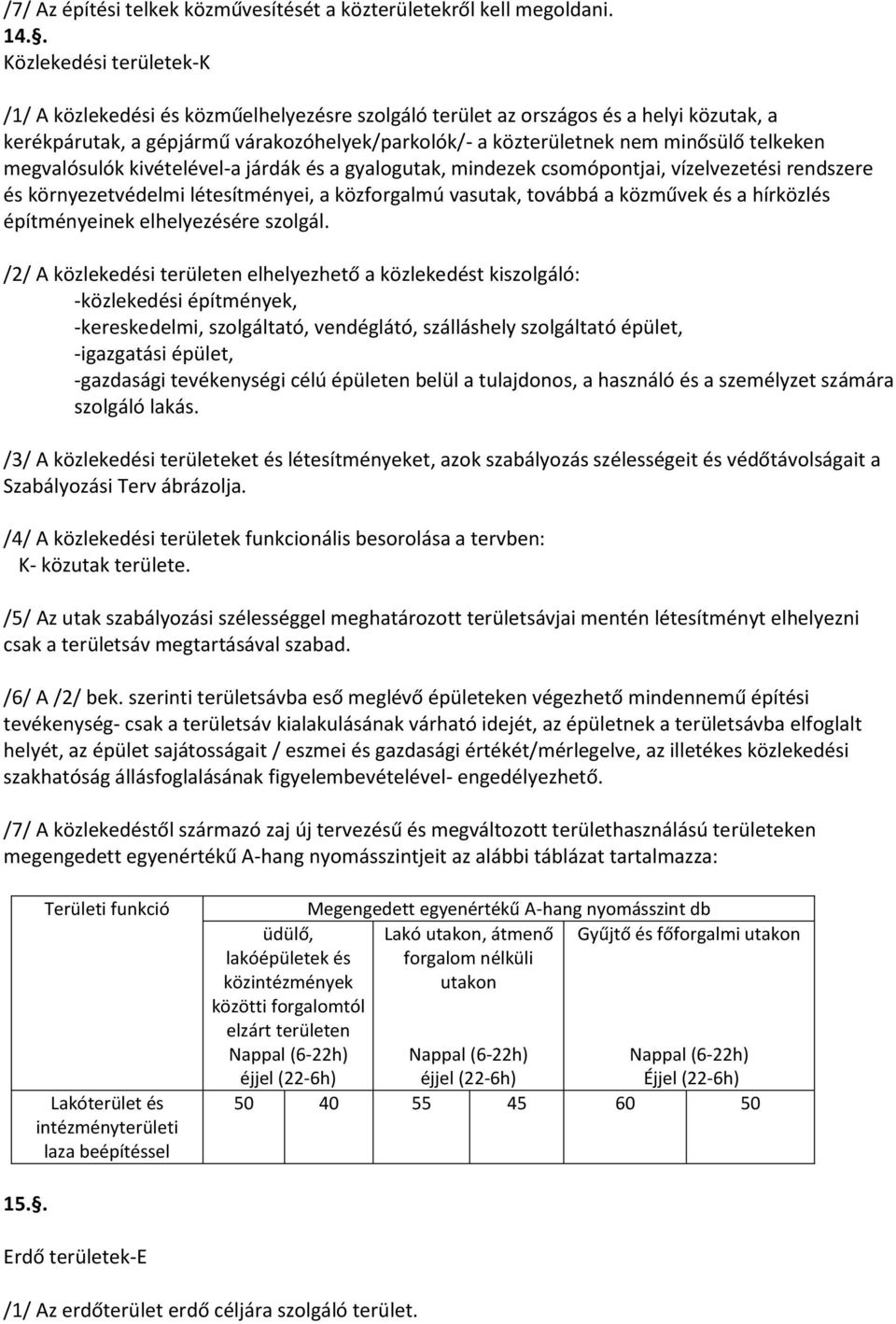 telkeken megvalósulók kivételével-a járdák és a gyalogutak, mindezek csomópontjai, vízelvezetési rendszere és környezetvédelmi létesítményei, a közforgalmú vasutak, továbbá a közművek és a hírközlés