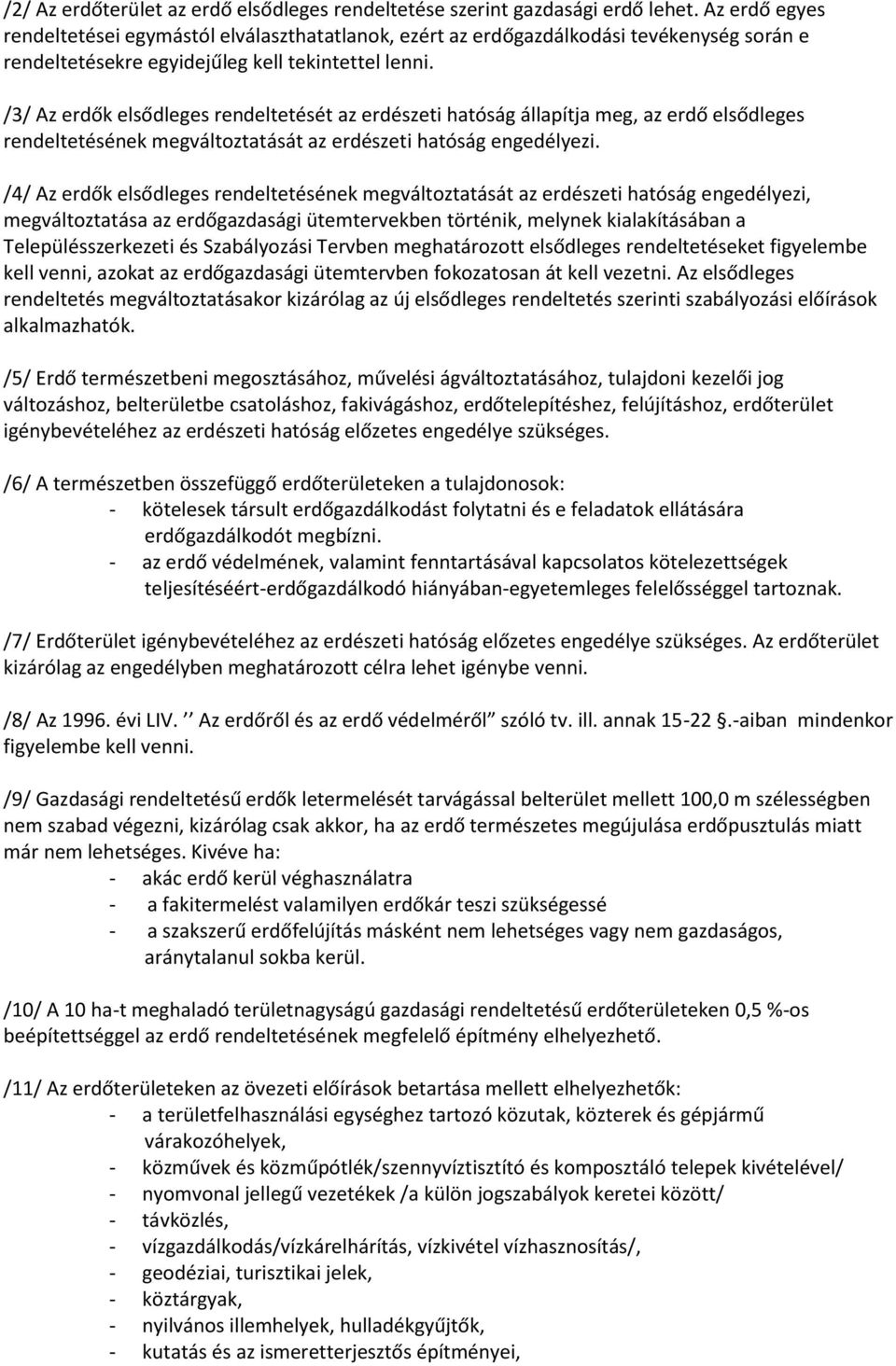 /3/ Az erdők elsődleges rendeltetését az erdészeti hatóság állapítja meg, az erdő elsődleges rendeltetésének megváltoztatását az erdészeti hatóság engedélyezi.