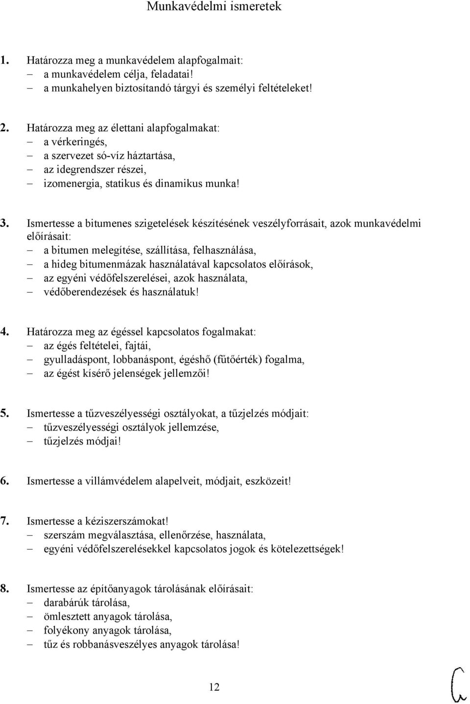 Ismertesse a bitumenes szigetelések készítésének veszélyforrásait, azok munkavédelmi előírásait: a bitumen melegítése, szállítása, felhasználása, a hideg bitumenmázak használatával kapcsolatos