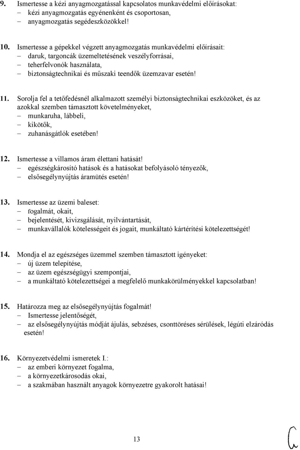 11. Sorolja fel a tetőfedésnél alkalmazott személyi biztonságtechnikai eszközöket, és az azokkal szemben támasztott követelményeket, munkaruha, lábbeli, kikötők, zuhanásgátlók esetében! 12.
