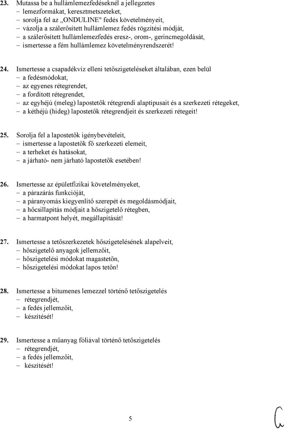 Ismertesse a csapadékvíz elleni tetőszigeteléseket általában, ezen belül a fedésmódokat, az egyenes rétegrendet, a fordított rétegrendet, az egyhéjú (meleg) lapostetők rétegrendi alaptípusait és a