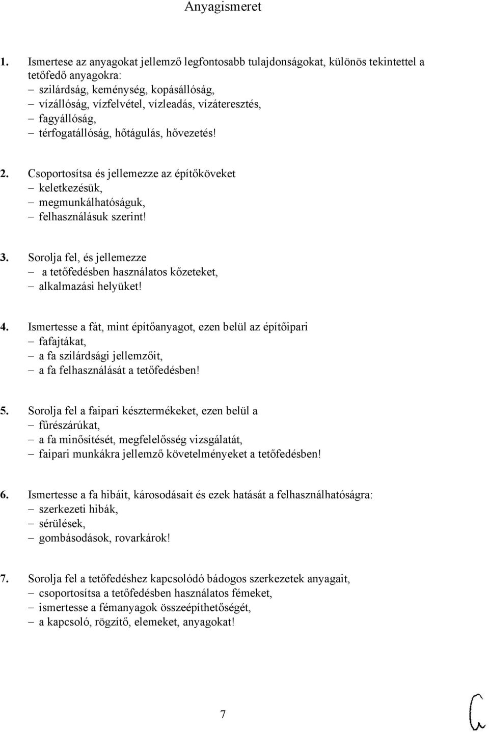 fagyállóság, térfogatállóság, hőtágulás, hővezetés! 2. Csoportosítsa és jellemezze az építőköveket keletkezésük, megmunkálhatóságuk, felhasználásuk szerint! 3.