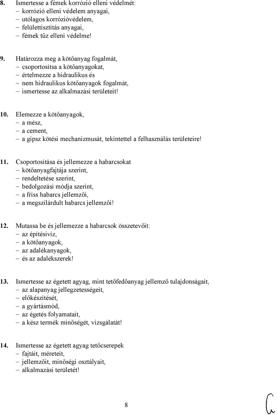 Elemezze a kötőanyagok, a mész, a cement, a gipsz kötési mechanizmusát, tekintettel a felhasználás területeire! 11.