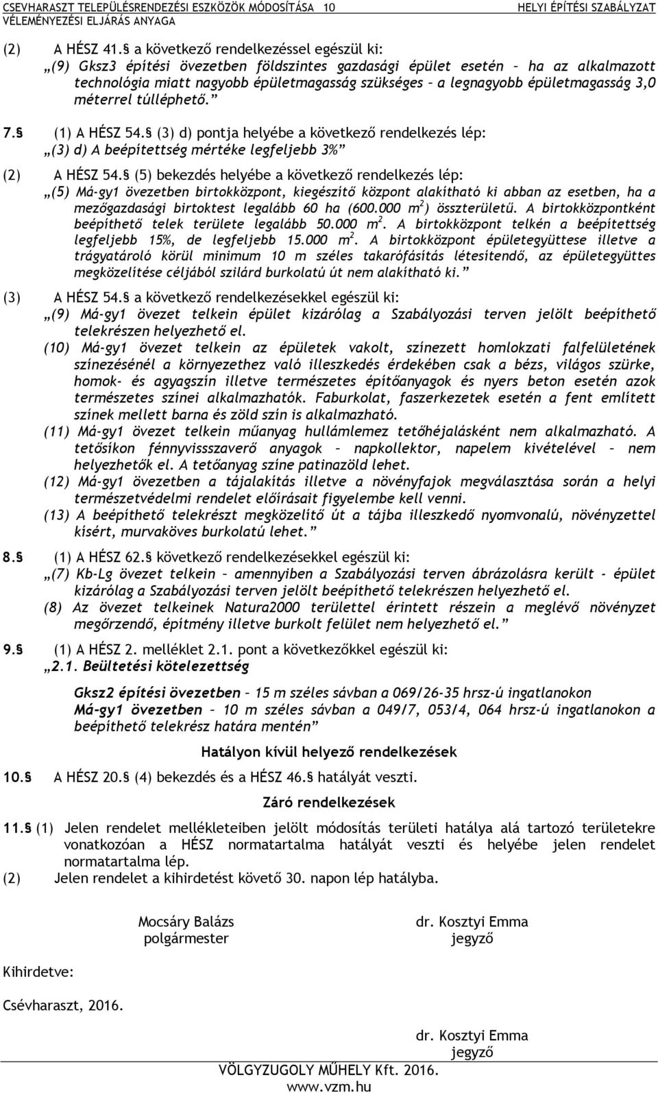 3,0 méterrel túlléphető. 7. (1) A HÉSZ 54. (3) d) pontja helyébe a következő rendelkezés lép: (3) d) A beépítettség mértéke legfeljebb 3% (2) A HÉSZ 54.