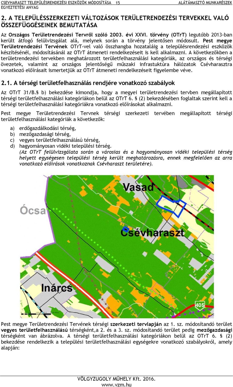 Pest megye Területrendezési Tervének OTrT-vel való összhangba hozataláig a településrendezési eszközök készítésénél, módosításánál az OTrT átmeneti rendelkezéseit is kell alkalmazni.