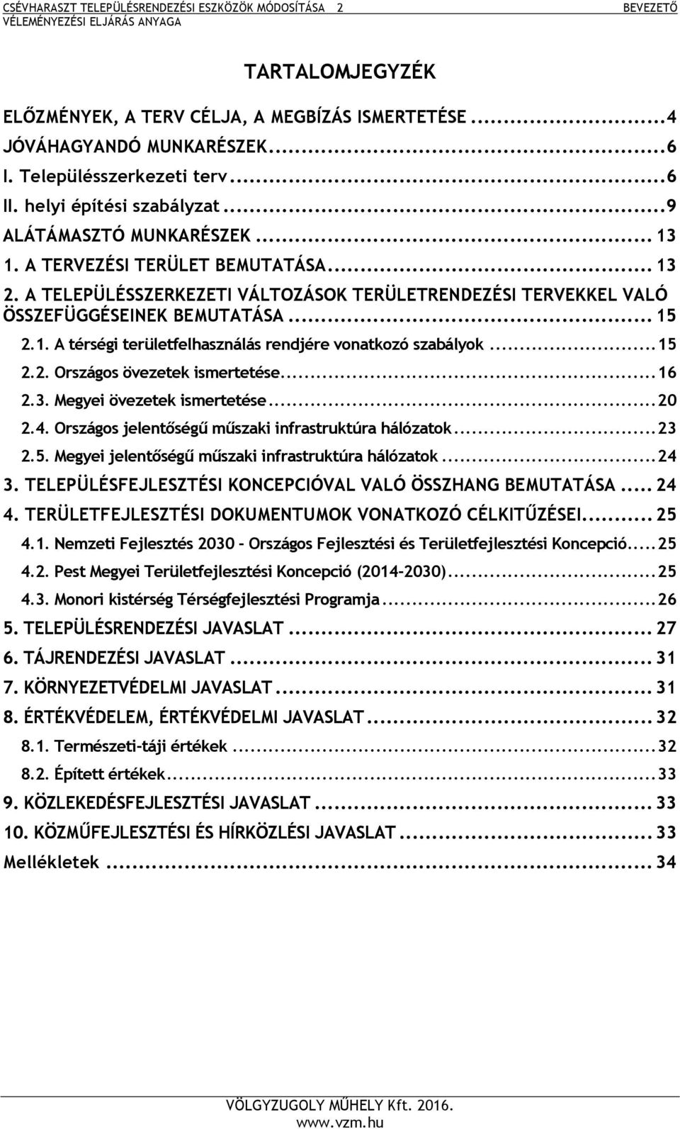 A TELEPÜLÉSSZERKEZETI VÁLTOZÁSOK TERÜLETRENDEZÉSI TERVEKKEL VALÓ ÖSSZEFÜGGÉSEINEK BEMUTATÁSA... 15 2.1. A térségi területfelhasználás rendjére vonatkozó szabályok... 15 2.2. Országos övezetek ismertetése.