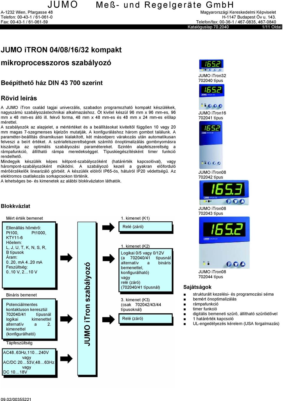 2040 1/11 Oldal JUMO itron 04/08/16/32 kompakt mikroprocesszoros szabályozó Beépíthető ház DIN 43 700 szerint Rövid leírás A JUMO itron család tagjai univerzális, szabadon programozható kompakt