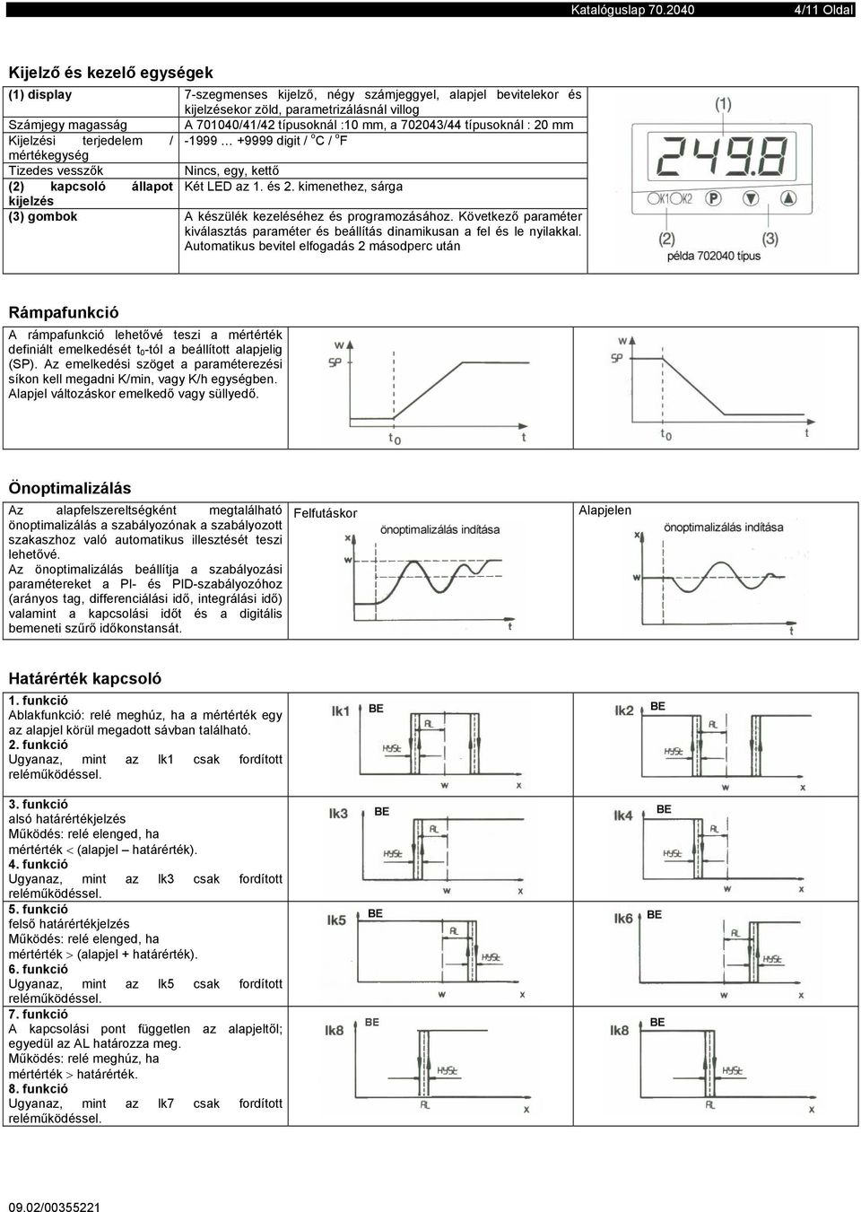 kimenethez, sárga kijelzés (3) gombok A készülék kezeléséhez és programozásához. Következő paraméter kiválasztás paraméter és beállítás dinamikusan a fel és le nyilakkal.