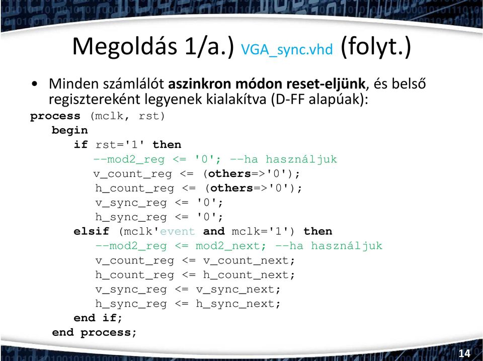 begin if rst='1' then --mod2_reg <= '0'; --ha használjuk v_count_reg <= (others=>'0'); h_count_reg <= (others=>'0'); v_sync_reg <=