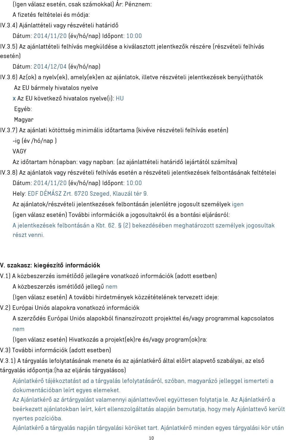5) Az ajánlattételi felhívás megküldése a kiválasztott jelentkezők részére (részvételi felhívás esetén) Dátum: 2014/12/04 (év/hó/nap) IV.3.