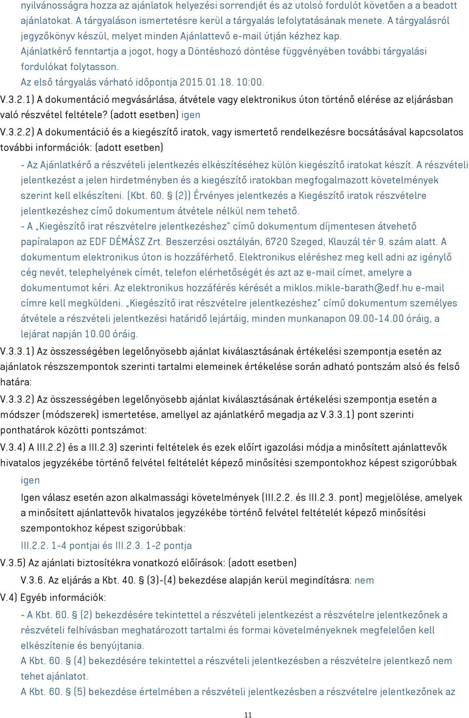 Az első tárgyalás várható időpontja 2015.01.18. 10:00. V.3.2.1) A dokumentáció megvásárlása, átvétele vagy elektronikus úton történő elérése az eljárásban való részvétel feltétele?
