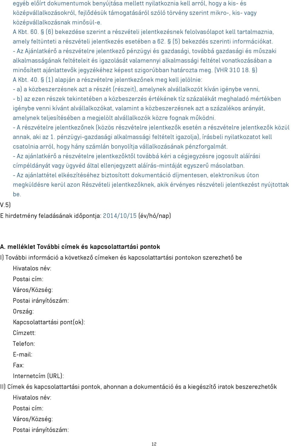 - Az Ajánlatkérő a részvételre jelentkező pénzügyi és gazdasági, továbbá gazdasági és műszaki alkalmasságának feltételeit és igazolását valamennyi alkalmassági feltétel vonatkozásában a minősített