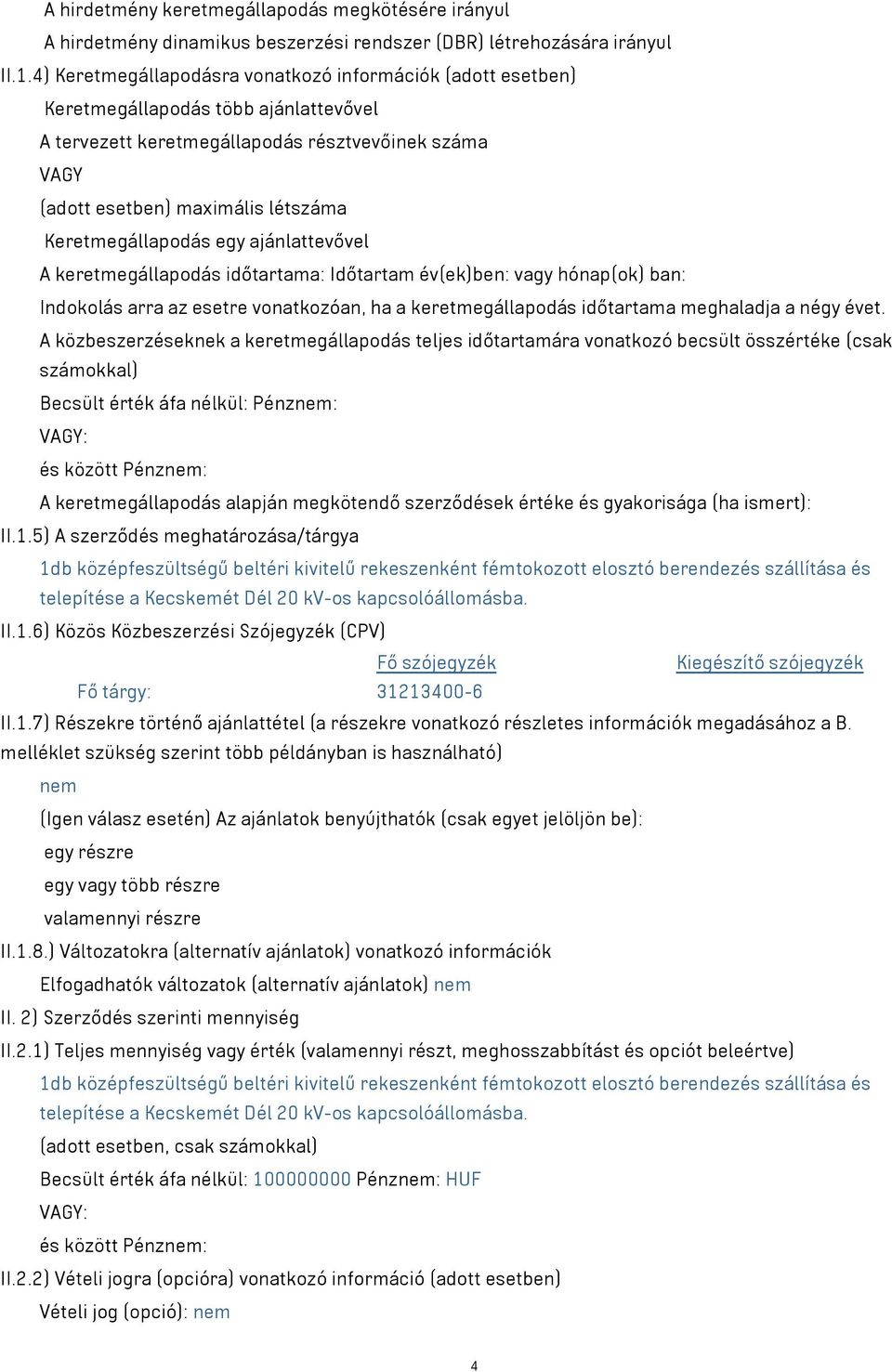 Keretmegállapodás egy ajánlattevővel A keretmegállapodás időtartama: Időtartam év(ek)ben: vagy hónap(ok) ban: Indokolás arra az esetre vonatkozóan, ha a keretmegállapodás időtartama meghaladja a négy
