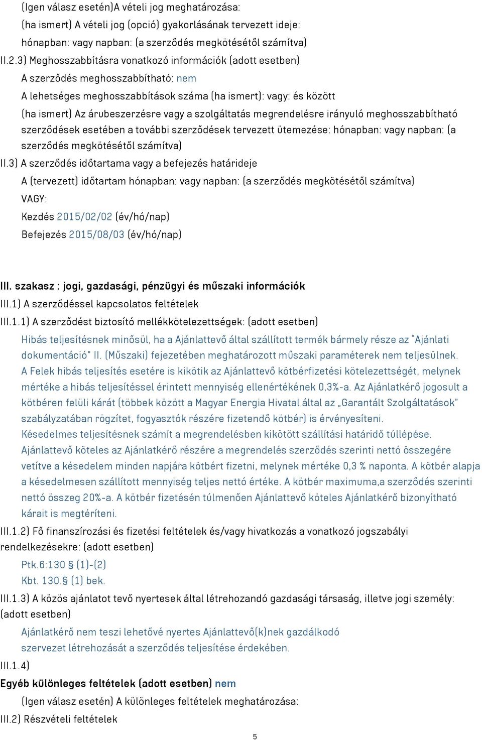 szolgáltatás megrendelésre irányuló meghosszabbítható szerződések esetében a további szerződések tervezett ütemezése: hónapban: vagy napban: (a szerződés megkötésétől számítva) II.