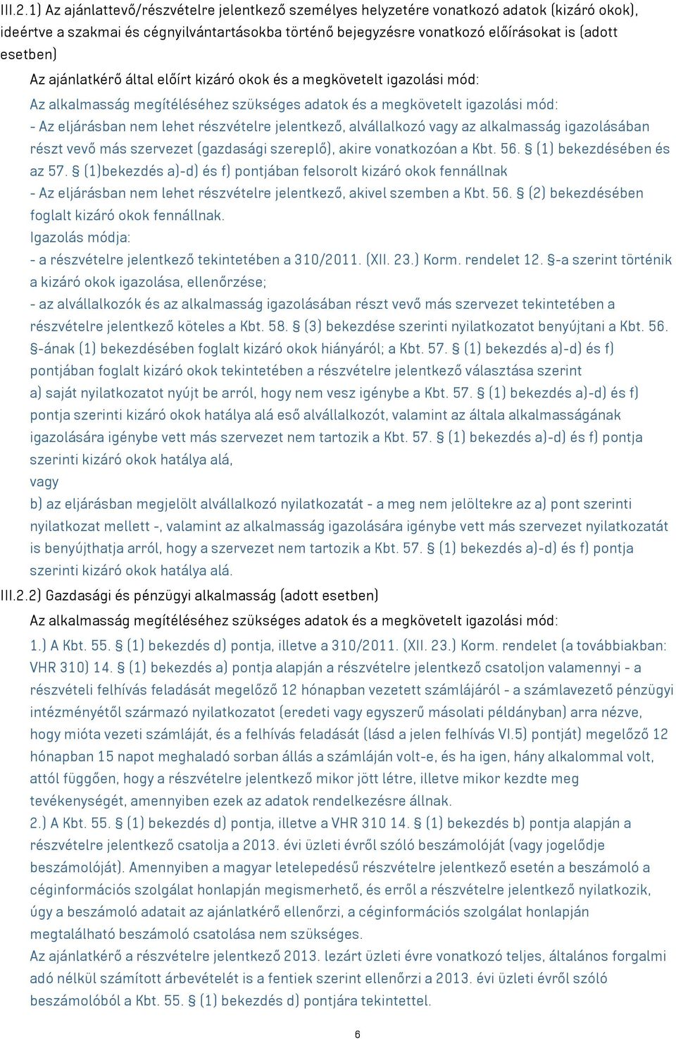 Az ajánlatkérő által előírt kizáró okok és a megkövetelt igazolási mód: Az alkalmasság megítéléséhez szükséges adatok és a megkövetelt igazolási mód: - Az eljárásban nem lehet részvételre jelentkező,