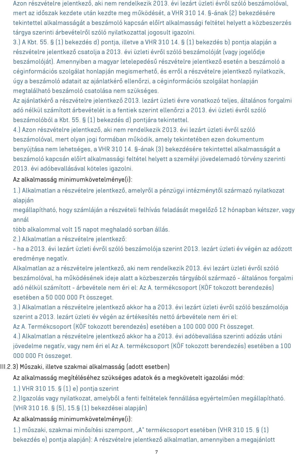55. (1) bekezdés d) pontja, illetve a VHR 310 14. (1) bekezdés b) pontja alapján a részvételre jelentkező csatolja a 2013. évi üzleti évről szóló beszámolóját (vagy jogelődje beszámolóját).