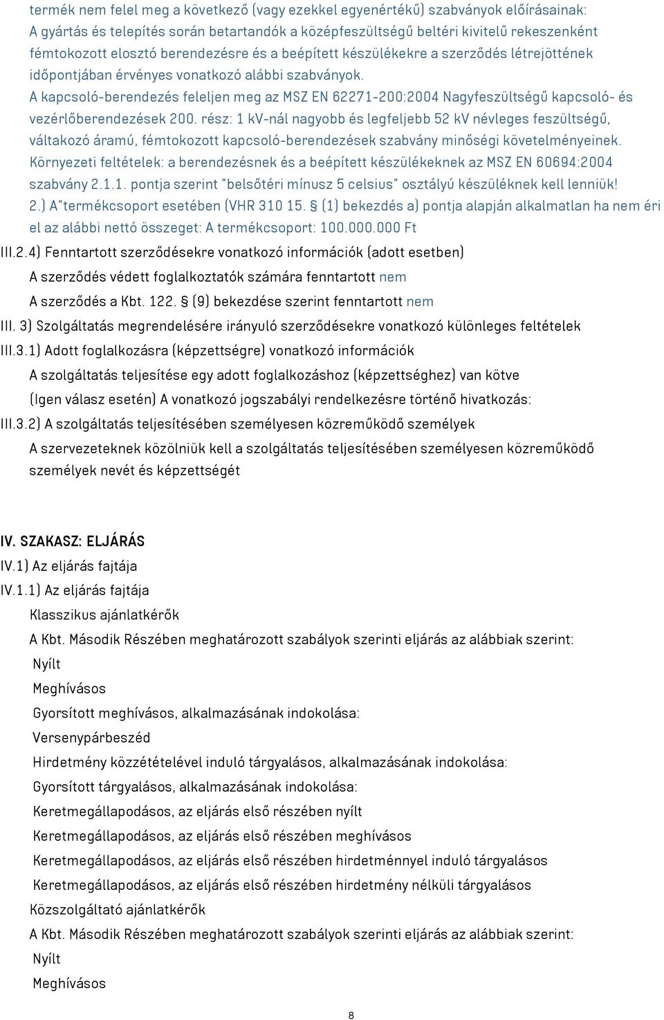 A kapcsoló-berendezés feleljen meg az MSZ EN 62271-200:2004 Nagyfeszültségű kapcsoló- és vezérlőberendezések 200.