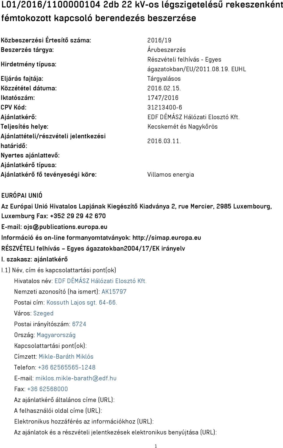 Iktatószám: 1747/2016 CPV Kód: 31213400-6 Ajánlatkérő: EDF DÉMÁSZ Hálózati Elosztó Kft. Teljesítés helye: Kecskemét és Nagykőrös Ajánlattételi/részvételi jelentkezési határidő: 2016.03.11.