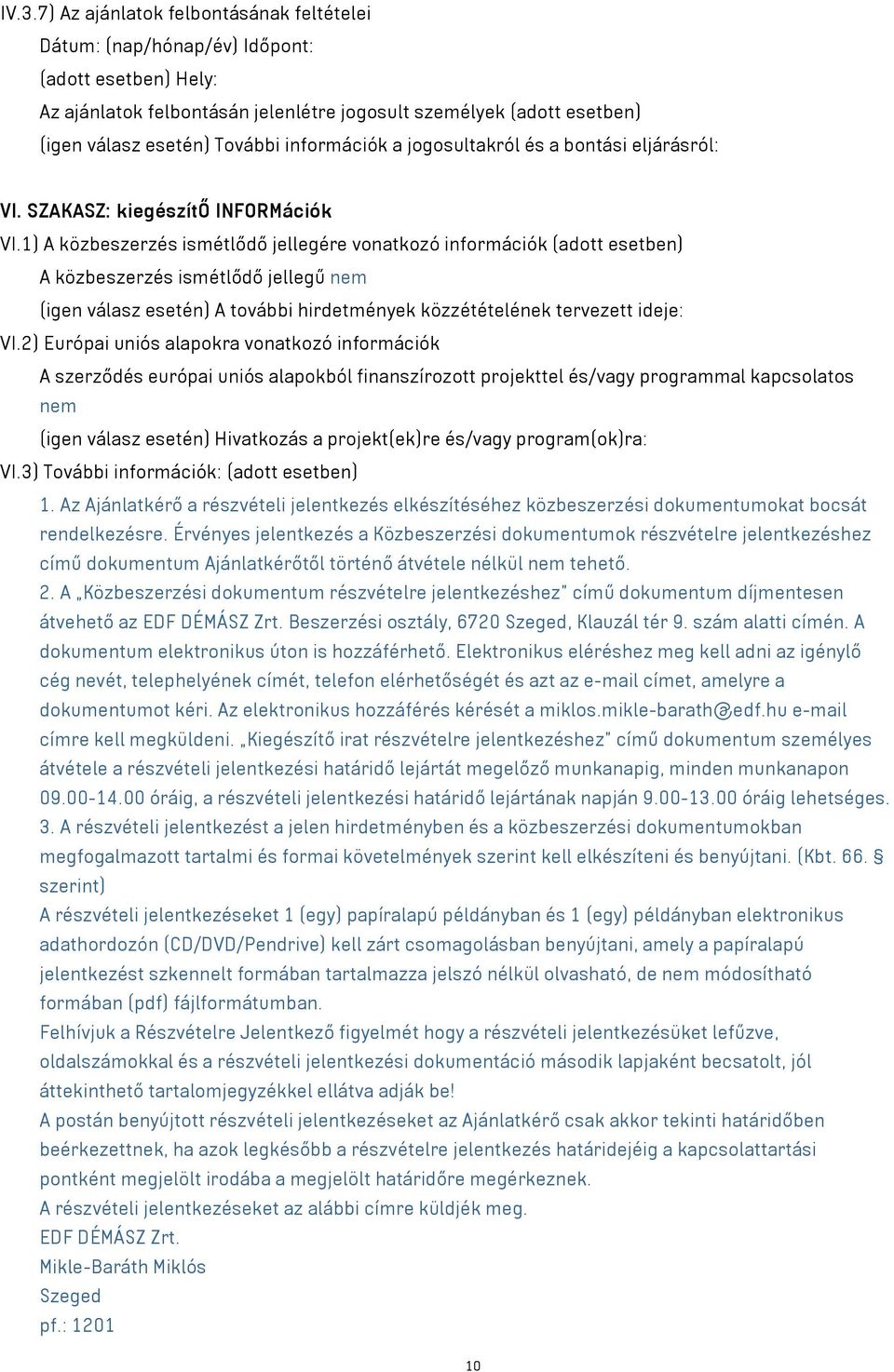 1) A közbeszerzés ismétlődő jellegére vonatkozó információk (adott esetben) A közbeszerzés ismétlődő jellegű nem (igen válasz esetén) A további hirdetmények közzétételének tervezett ideje: VI.