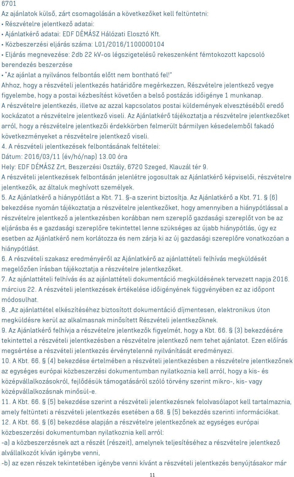 bontható fel! Ahhoz, hogy a részvételi jelentkezés határidőre megérkezzen, Részvételre jelentkező vegye figyelembe, hogy a postai kézbesítést követően a belső postázás időigénye 1 munkanap.