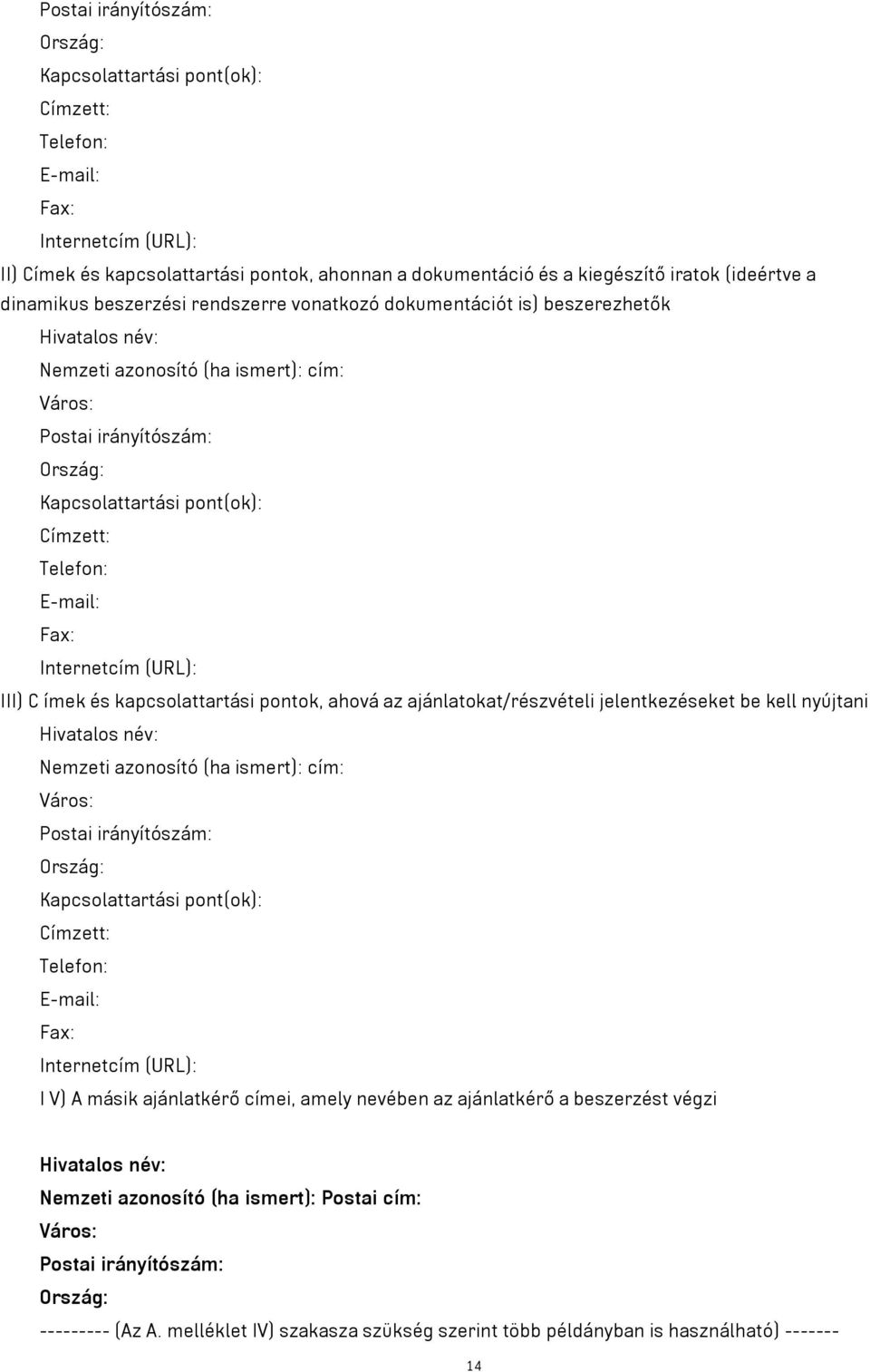 Telefon: E-mail: Fax: Internetcím (URL): III) C ímek és kapcsolattartási pontok, ahová az ajánlatokat/részvételi jelentkezéseket be kell nyújtani Hivatalos név: Nemzeti azonosító (ha ismert): cím: