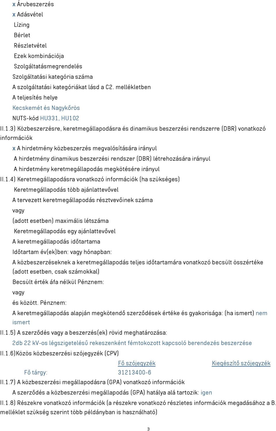 HU102 II.1.3) Közbeszerzésre, keretmegállapodásra és dinamikus beszerzési rendszerre (DBR) vonatkozó információk x A hirdetmény közbeszerzés megvalósítására irányul A hirdetmény dinamikus beszerzési