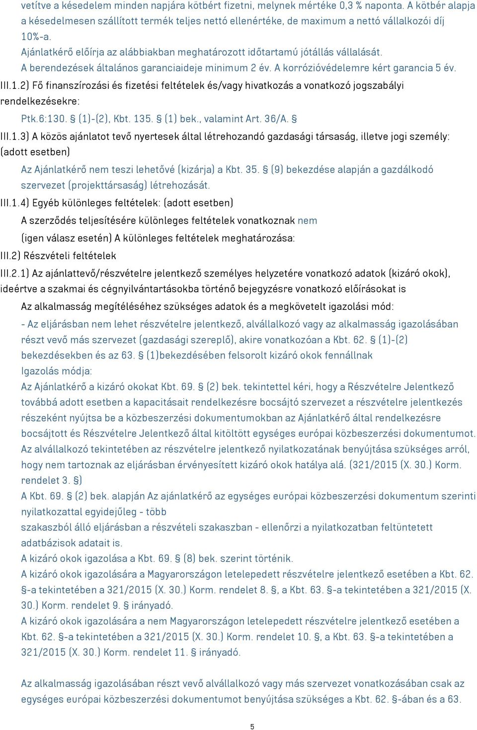 2) Fő finanszírozási és fizetési feltételek és/vagy hivatkozás a vonatkozó jogszabályi rendelkezésekre: Ptk.6:13