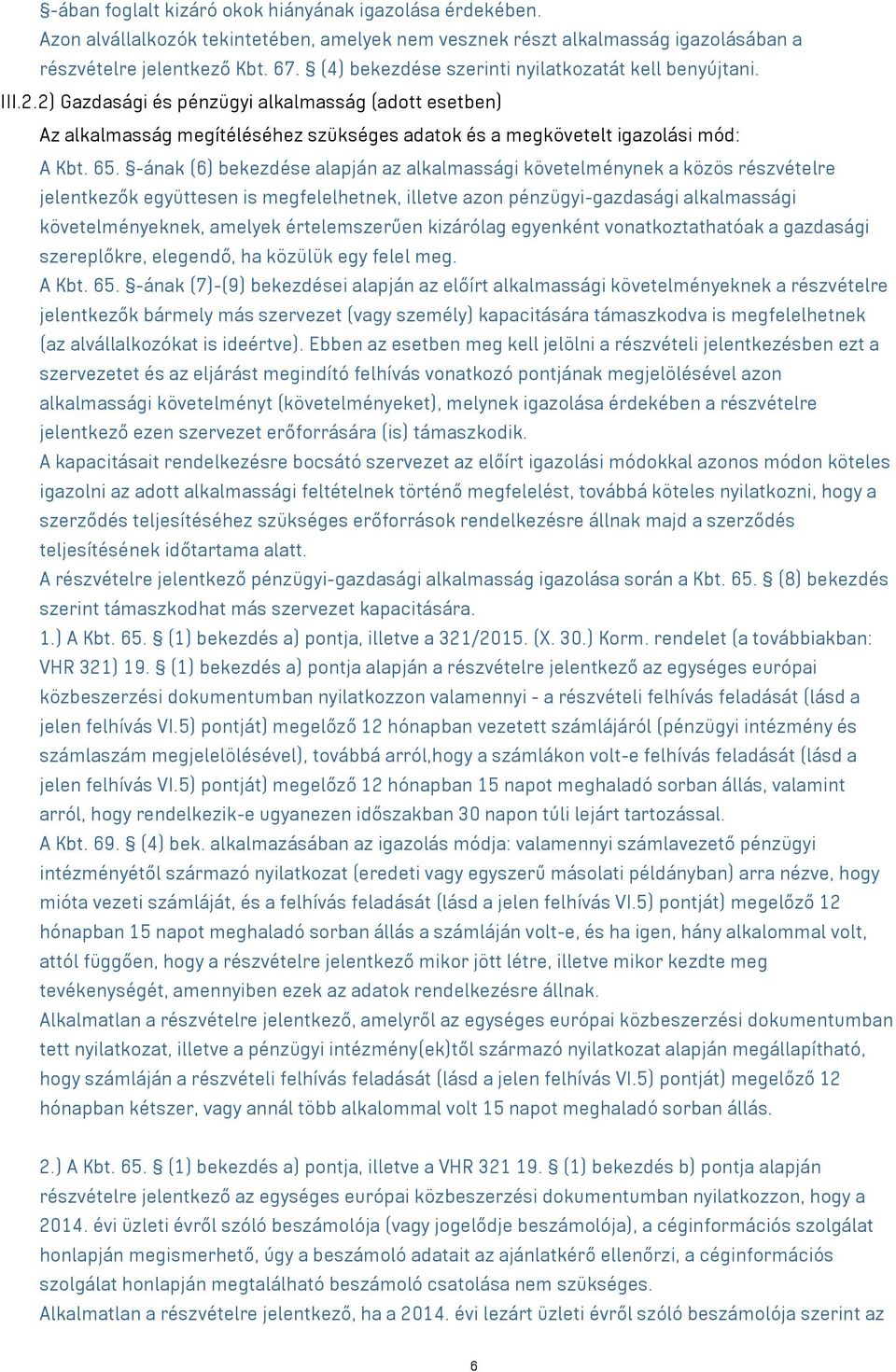 65. -ának (6) bekezdése alapján az alkalmassági követelménynek a közös részvételre jelentkezők együttesen is megfelelhetnek, illetve azon pénzügyi-gazdasági alkalmassági követelményeknek, amelyek