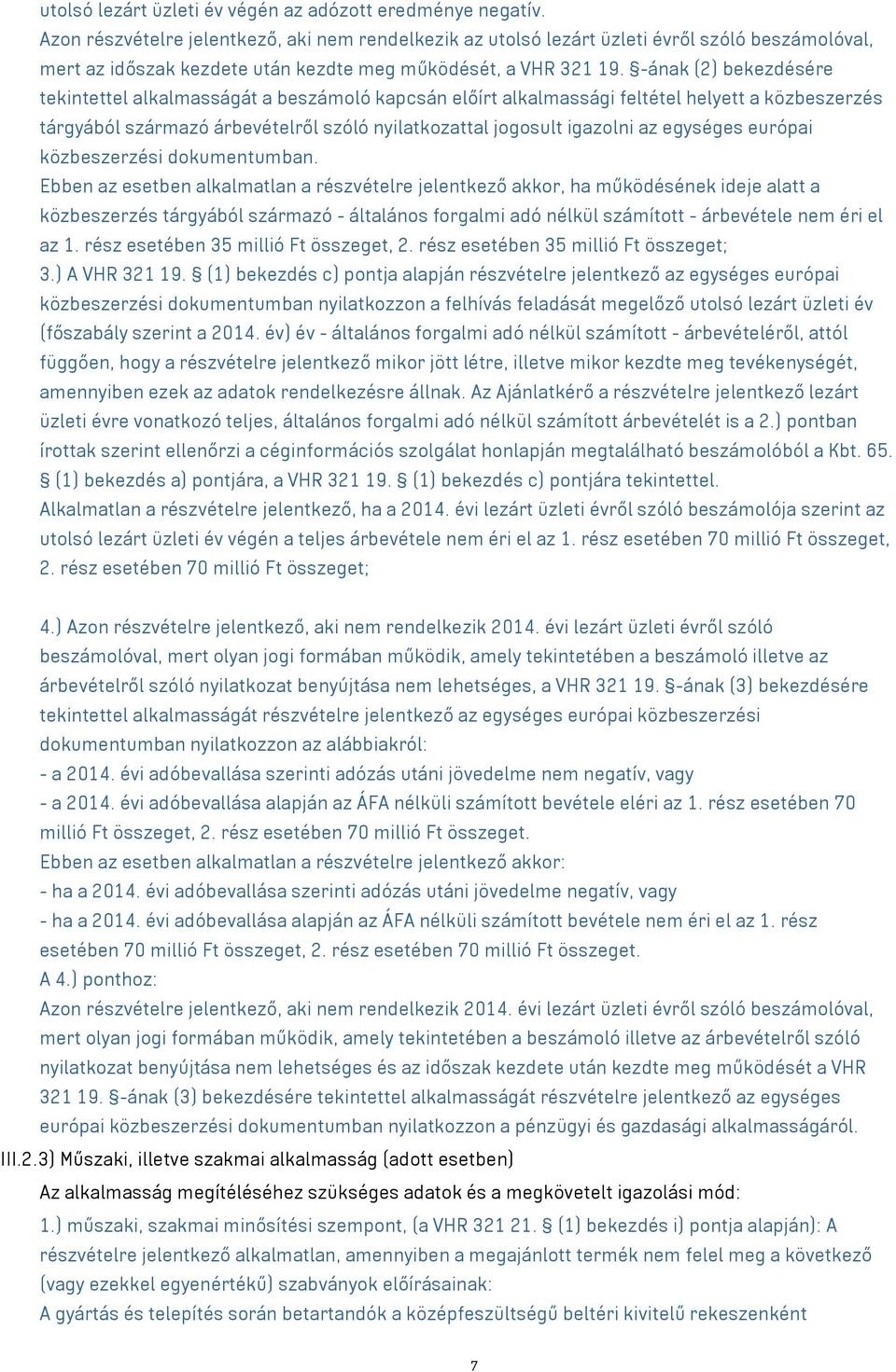 -ának (2) bekezdésére tekintettel alkalmasságát a beszámoló kapcsán előírt alkalmassági feltétel helyett a közbeszerzés tárgyából származó árbevételről szóló nyilatkozattal jogosult igazolni az