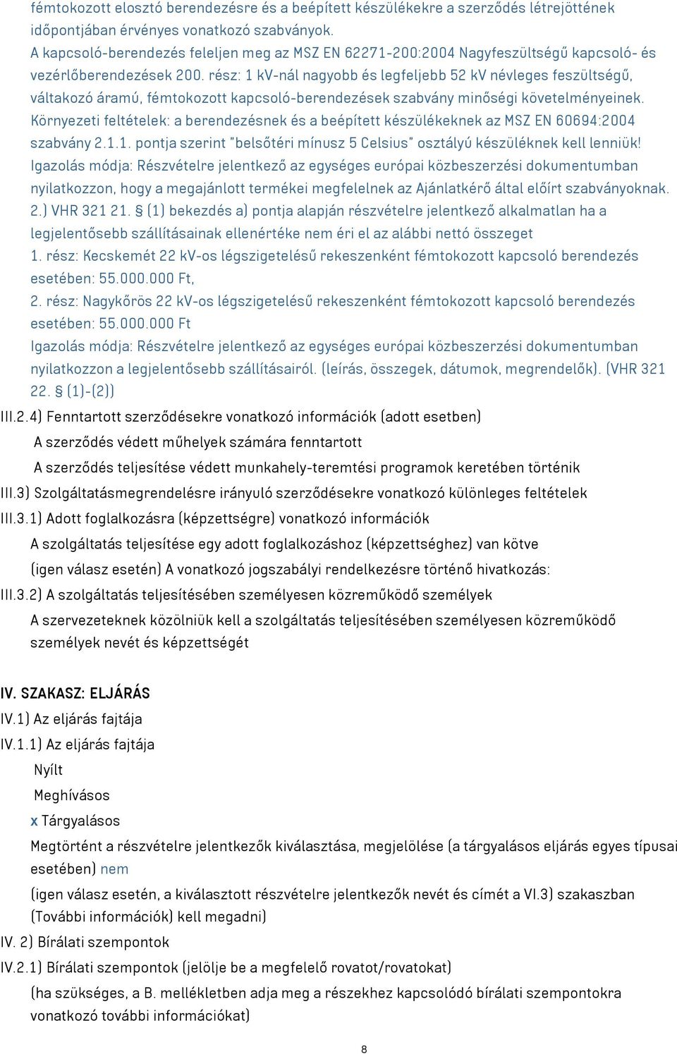 rész: 1 kv-nál nagyobb és legfeljebb 52 kv névleges feszültségű, váltakozó áramú, fémtokozott kapcsoló-berendezések szabvány minőségi követelményeinek.