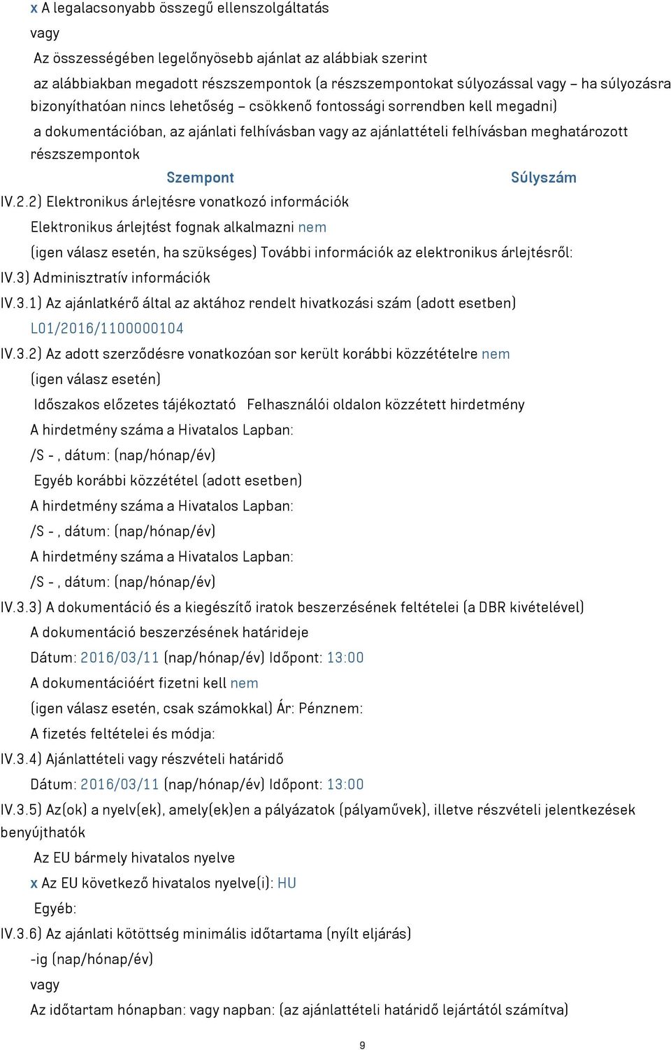 IV.2.2) Elektronikus árlejtésre vonatkozó információk Elektronikus árlejtést fognak alkalmazni nem (igen válasz esetén, ha szükséges) További információk az elektronikus árlejtésről: IV.