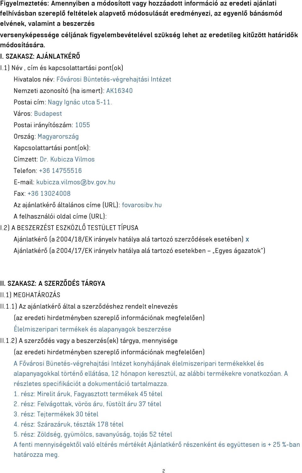 1) Név, cím és kapcsolattartási pont(ok) Hivatalos név: Fővárosi Büntetés-végrehajtási Intézet Nemzeti azonosító (ha ismert): AK16340 Postai cím: Nagy Ignác utca 5-11.